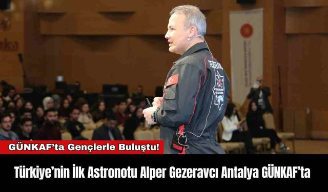 Türkiye’nin İlk Astronotu Alper Gezeravcı Antalya GÜNKAF’ta