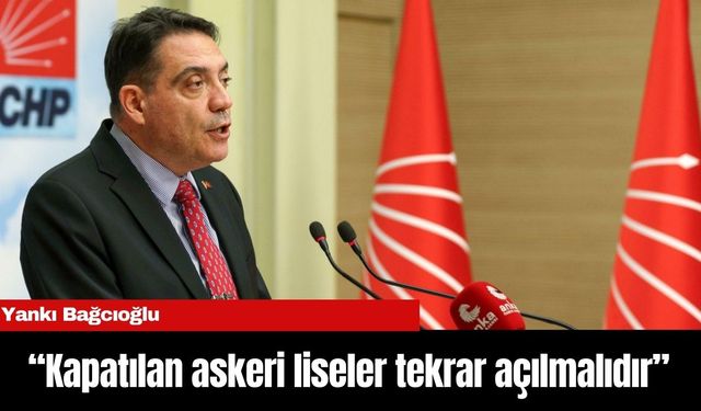 Yankı Bağcıoğlu: "Kapatılan askeri liseler tekrar açılmalıdır”