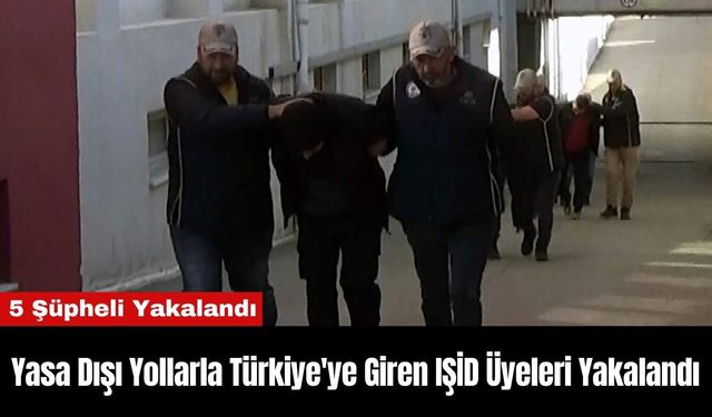 Yasa Dışı Yollarla Türkiye'ye Giren IŞİD Üyeleri Yakalandı