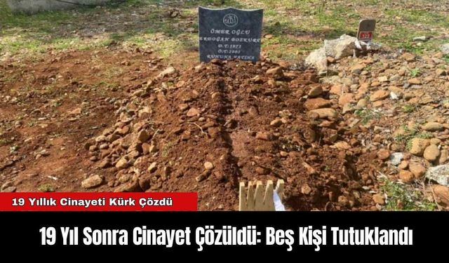 19 Yıl Sonra C*nayet Çözüldü: Beş Kişi Tutuklandı