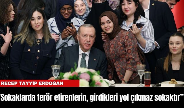 Cumhurbaşkanı Erdoğan: "Sokaklarda ter*r etirenlerin, girdikleri yol çıkmaz sokaktır”