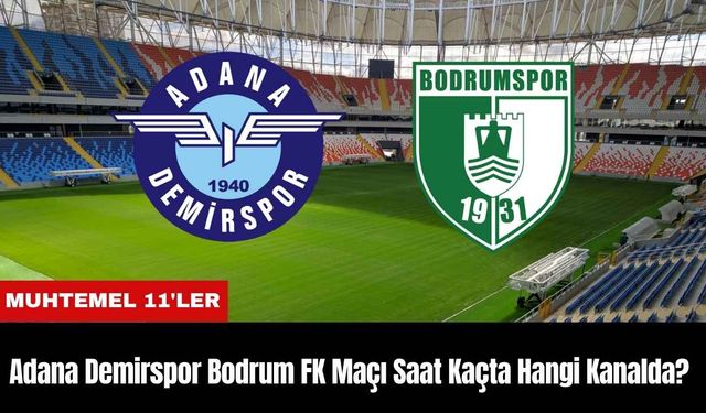 Adana Demirspor Bodrum FK Maçı Ne Zaman Saat Kaçta Hangi Kanalda? Muhtemel 11'ler