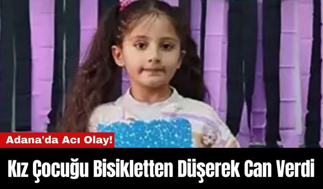 Adana'da Acı Olay! Kız Çocuğu Bisikletten Düşerek Can Verdi