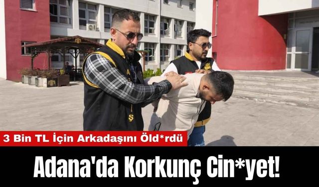 Adana'da Korkunç Cin*yet! 3 Bin TL İçin Arkadaşını Öld*rdü