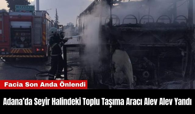 Adana’da Seyir Halindeki Toplu Taşıma Aracı Alev Alev Yandı