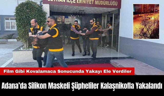 Adana’da Silikon Maskeli Şüpheliler Kalaşnikofla Yakalandı