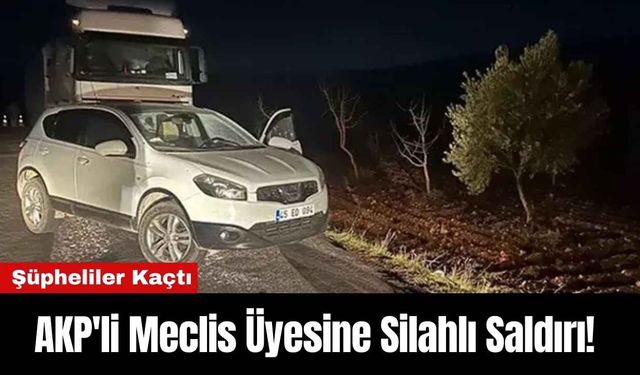 AKP'li Meclis Üyesine Silahlı Saldırı! Şüpheliler Kaçtı