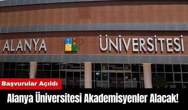 Alanya Üniversitesi Akademisyenler Alacak! Başvurular Açıldı