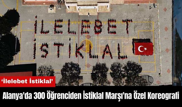 Alanya'da 300 Öğrenciden İstiklal Marşı'na Özel Koreografi