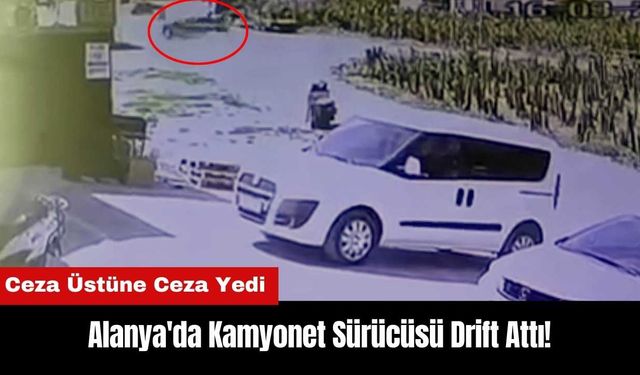 Alanya'da Kamyonet Sürücüsü Drift Attı!