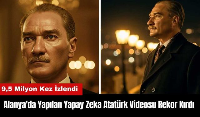 Alanya'da Yapılan Yapay Zeka Atatürk Videosu Rekor Kırdı