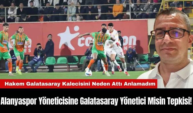 Alanyaspor Yöneticisine Galatasaray Yönetici Misin Tepkisi!