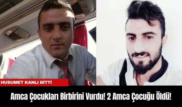 Amca Çocukları Birbirini Vurdu! 2 Amca Çocuğu Öldü!