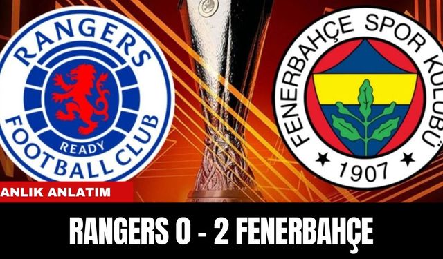 ANLIK ANLATIM | RANGERS 0 - 2 FENERBAHÇE