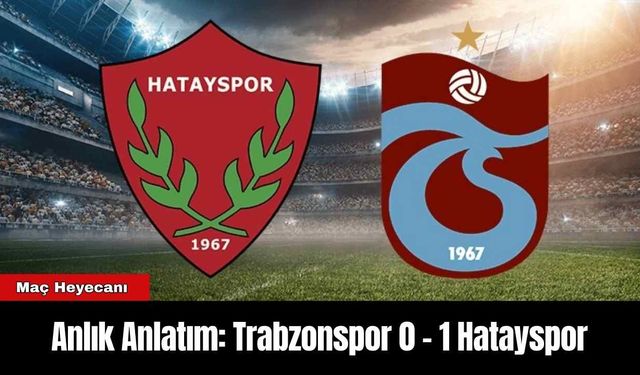 Anlık Anlatım: Trabzonspor 0 - 1 Hatayspor