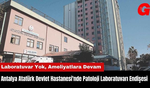 Antalya Atatürk Devlet Hastanesi'nde Patoloji Laboratuvarı Endişesi