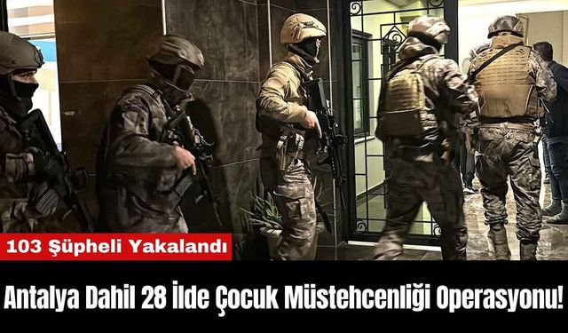 Antalya Dahil 28 İlde Çocuk Müstehcenliği Operasyonu!