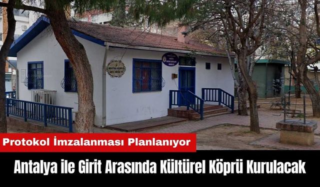 Antalya ile Girit Arasında Kültürel Köprü Kurulacak