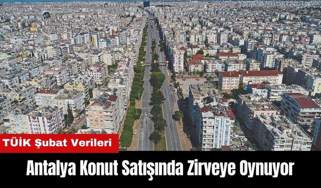 Antalya Konut Satışında Zirveye Oynuyor