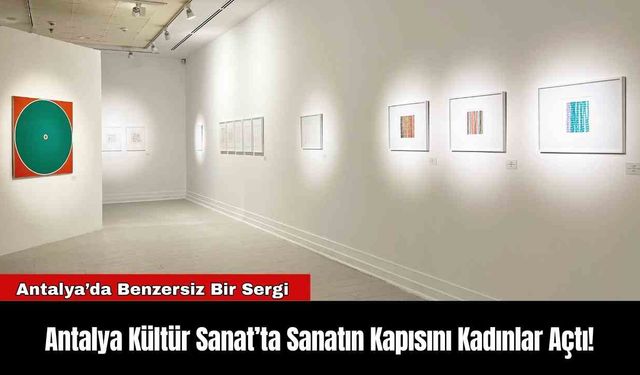 Antalya Kültür Sanat’ta Sanatın Kapısını Kadınlar Açtı!