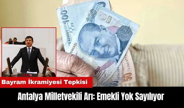 Antalya Milletvekili Arı: Emekli Yok Sayılıyor