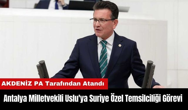 Antalya Milletvekili Uslu'ya Suriye Özel Temsilciliği Görevi