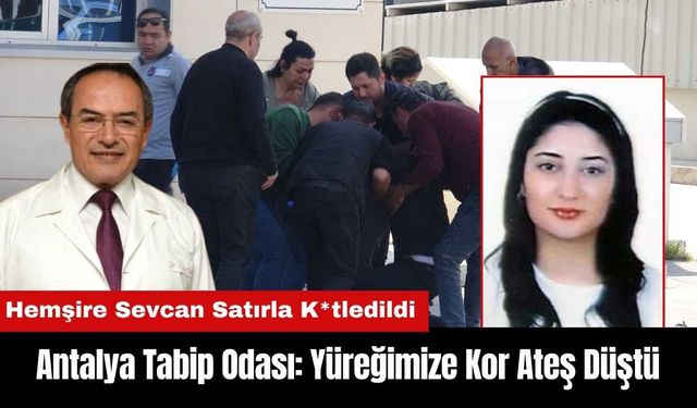 Antalya Tabip Odası: Yüreğimize Kor Ateş Düştü