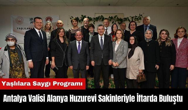 Antalya Valisi Alanya Huzurevi Sakinleriyle İftarda Buluştu