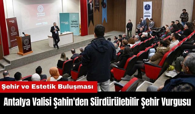 Antalya Valisi Şahin'den Sürdürülebilir Şehir Vurgusu