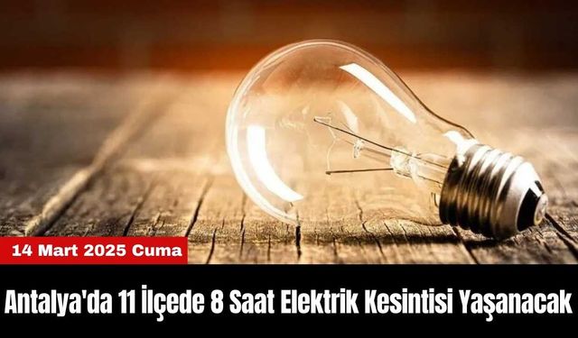 Antalya'da 11 İlçede 8 Saat Elektrik Kesintisi Yaşanacak