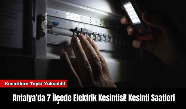 Antalya’da 7 İlçede Elektrik Kesintisi! Kesinti Saatleri