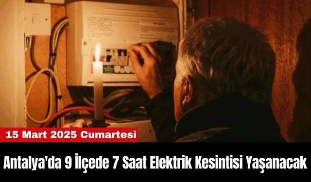 Antalya'da 9 İlçede 7 Saat Elektrik Kesintisi Yaşanacak