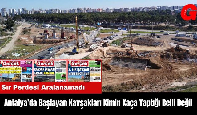 Antalya’da Başlayan Kavşakları Kimin Kaça Yaptığı Belli Değil!