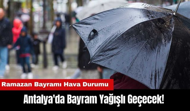 Antalya'da Bayram Yağışlı Geçecek!