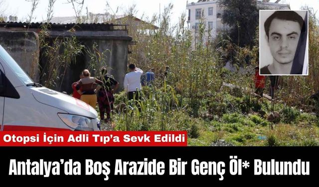 Antalya’da Boş Arazide Bir Genç Öl* Bulundu