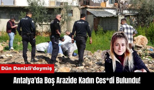 Antalya'da Boş Arazide Kadın Ces*di Bulundu!