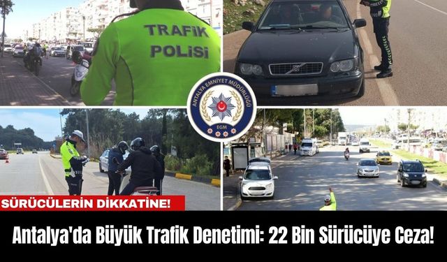 Antalya'da Büyük Trafik Denetimi: 22 Bin Sürücüye Ceza!