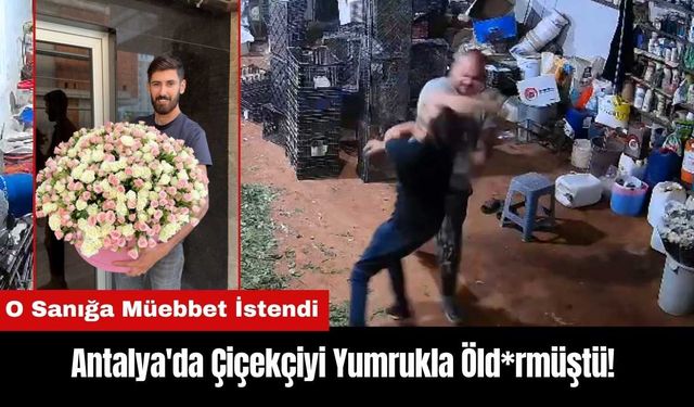 Antalya'da Çiçekçiyi Yumrukla Öld*rmüştü! O Sanığa Müebbet İstendi