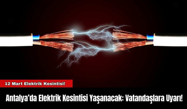 Antalya’da Elektrik Kesintisi Yaşanacak: Vatandaşlara Uyarı!