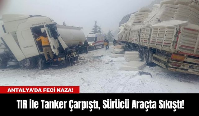 Antalya’da Feci Kaza! TIR ile Tanker Çarpıştı, Sürücü Araçta Sıkıştı!