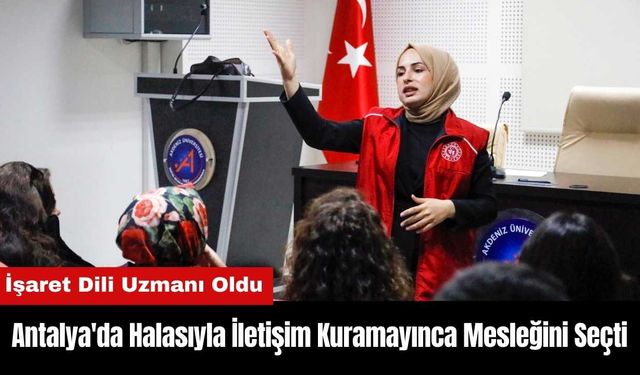 Antalya'da Halasıyla İletişim Kuramayınca Mesleğini Seçti