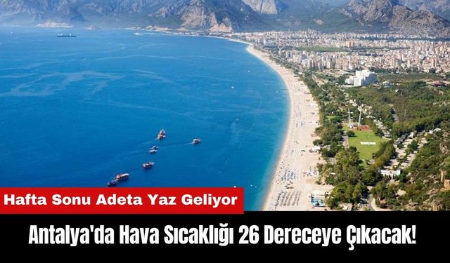 Antalya'da Hava Sıcaklığı 26 Dereceye Çıkacak!