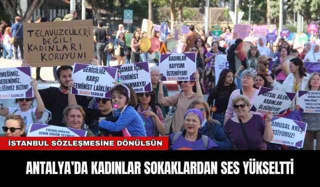 ANTALYA’DA KADINLAR SOKAKLARDAN SES YÜKSELTTİ