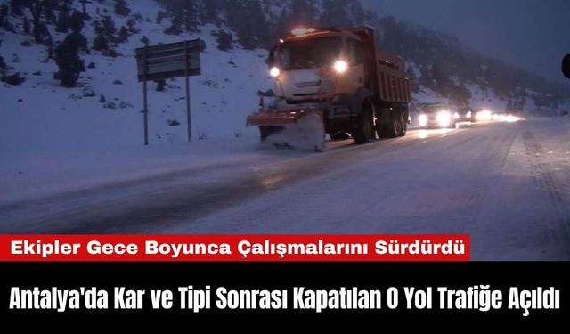 Antalya'da Kar ve Tipi Sonrası Kapatılan O Yol Trafiğe Açıldı