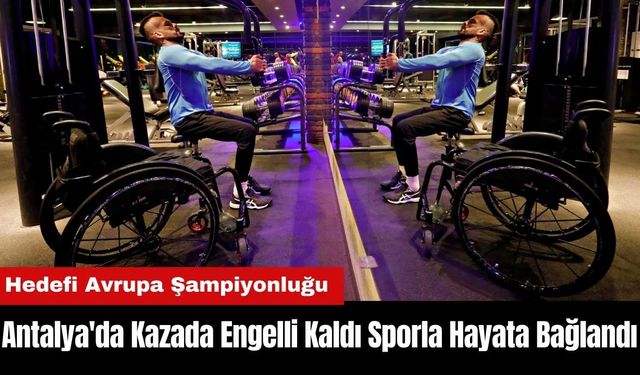 Antalya'da Kazada Engelli Kaldı Sporla Hayata Bağlandı