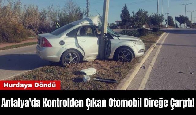 Antalya'da Kontrolden Çıkan Otomobil Direğe Çarptı!