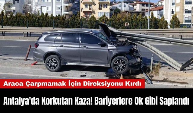 Antalya'da Korkutan Kaza! Bariyerlere Ok Gibi Saplandı