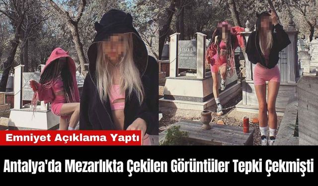 Antalya'da Mezarlıkta Çekilen Görüntüler Tepki Çekmişti