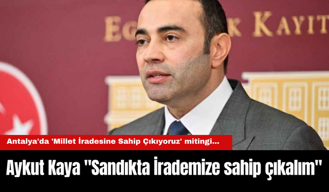 Antalya'da 'Millet İradesine Sahip Çıkıyoruz' mitingi... Aykut Kaya "Sandıkta İrademize sahip çıkalım"