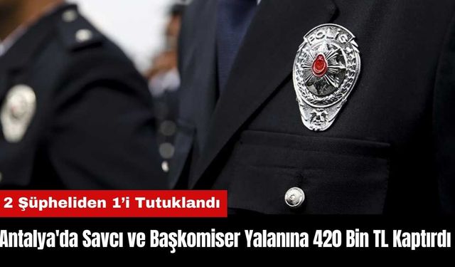 Antalya'da Savcı ve Başkomiser Yalanına 420 Bin TL Kaptırdı